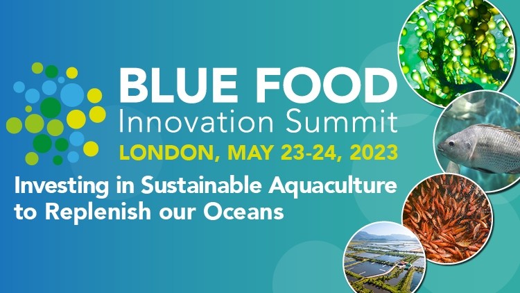 Blue Food Innovation Summit, May 23-24, London: Investing in Sustainable Aquaculture to Replenish our Oceans
